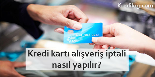 Kredi kartı alışveriş iptali nasıl yapılır?