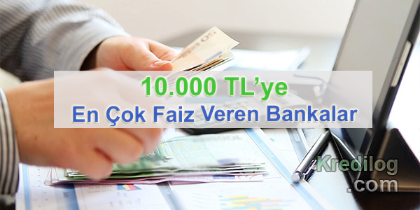 10.000 TL’ye En Çok Faiz Veren Bankalar ( Güncel Oranlar )