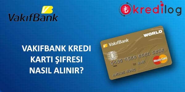 Vakıfbank (Worldcard) Kredi Kartı Şifresi Nasıl Alınır?